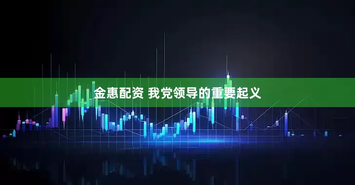 金惠配资 我党领导的重要起义