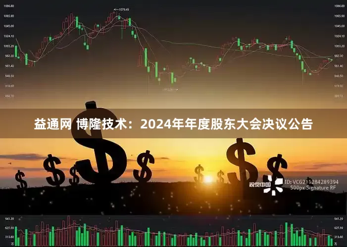益通网 博隆技术：2024年年度股东大会决议公告