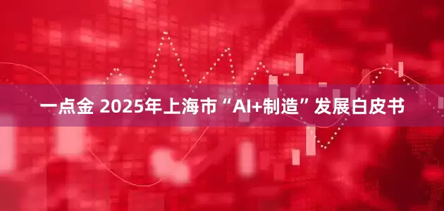 一点金 2025年上海市“AI+制造”发展白皮书